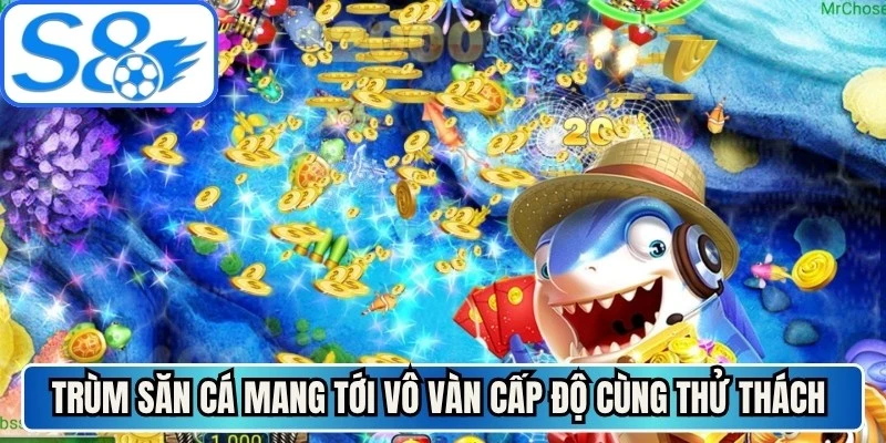 Trùm săn cá mang tới vô vàn cấp độ cùng thử thách phong phú