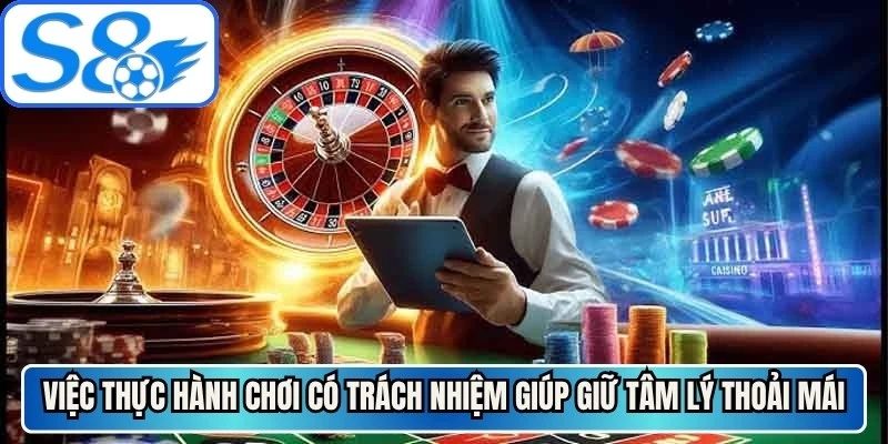 Việc thực hành chơi có trách nhiệm giúp bạn giữ được tâm lý thoải mái