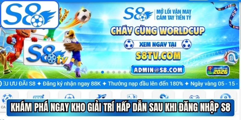 Khám phá ngay kho giải trí hấp dẫn sau khi đăng nhập S8