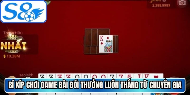 Bí kíp chơi game bài đổi thưởng luôn thắng từ các chuyên gia