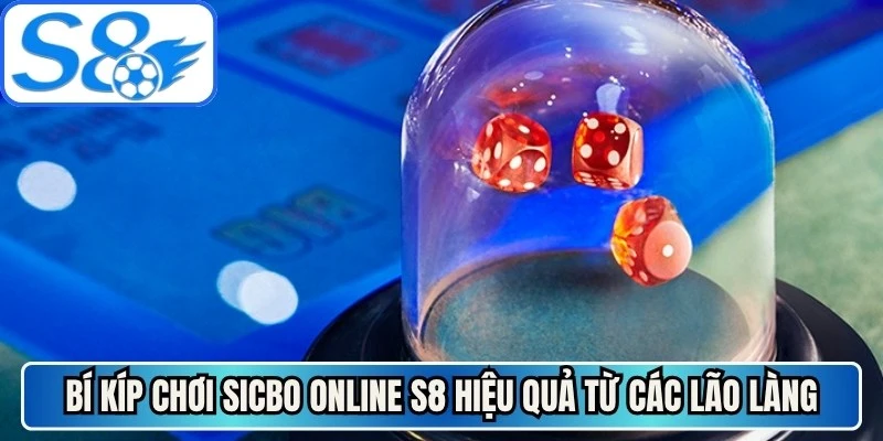 Bí kíp chơi sicbo online S8 hiệu quả từ các lão làng