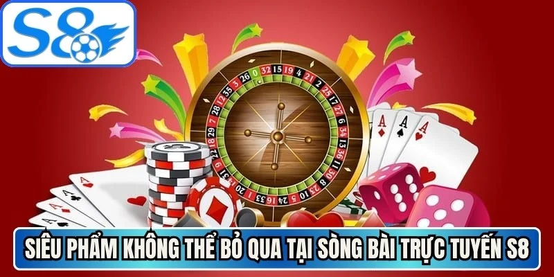 Siêu phẩm không thể bỏ qua tại sòng bài trực tuyến S8